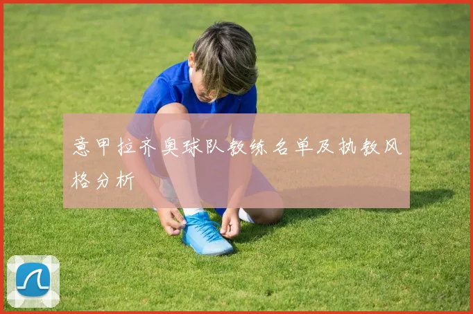 意甲拉齐奥球队教练名单及执教风格分析