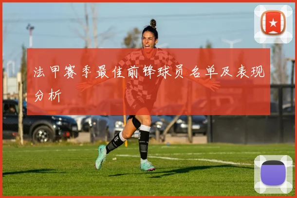 法甲赛季最佳前锋球员名单及表现分析